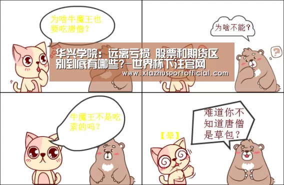 华兴学院:远离亏损 股票和期货区别到底有哪些?-世界杯下注官网(图2) 世界杯下注官网