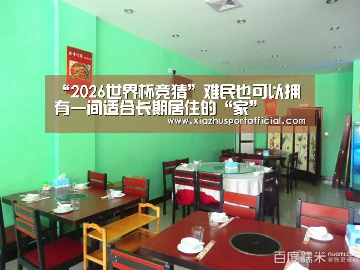 “2026世界杯竞猜”难民也可以拥有一间适合长期居住的“家”(图2) 世界杯下注官网