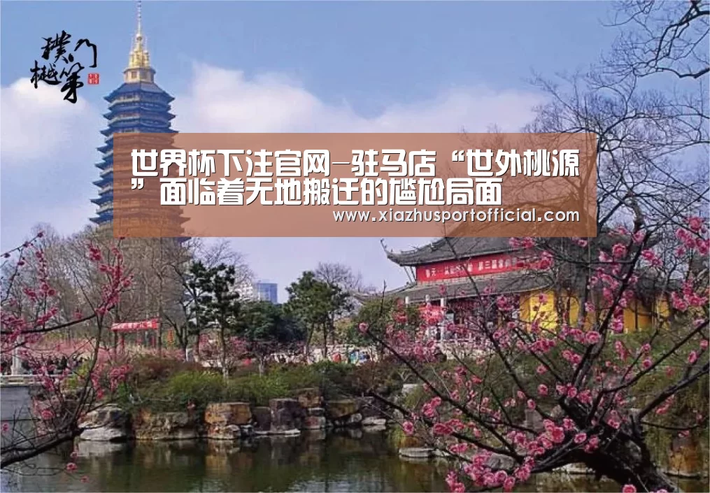世界杯下注官网-驻马店“世外桃源”面临着无地搬迁的尴尬局面(图2) 2026世界杯竞猜